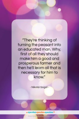 Nikolai Gogol quote: “They’re thinking of turning the peasant into…”- at QuotesQuotesQuotes.com