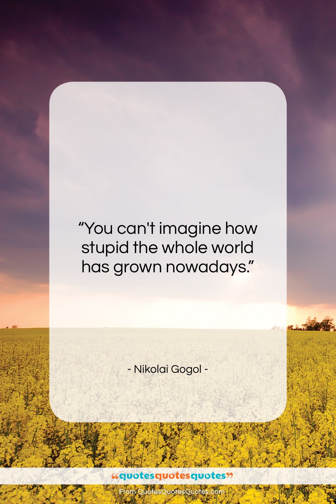 Nikolai Gogol quote: “You can’t imagine how stupid the whole…”- at QuotesQuotesQuotes.com