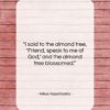 Nikos Kazantzakis quote: “I said to the almond tree, “Friend,…”- at QuotesQuotesQuotes.com