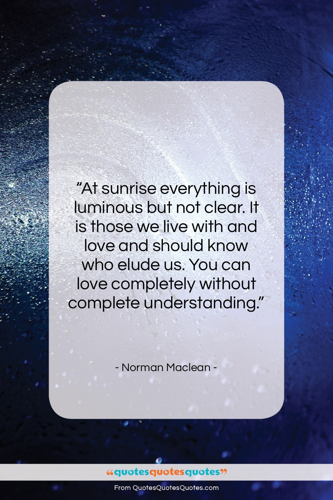 Norman Maclean quote: “At sunrise everything is luminous but not…”- at QuotesQuotesQuotes.com