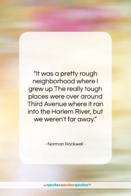 Norman Rockwell quote: “It was a pretty rough neighborhood where…”- at QuotesQuotesQuotes.com