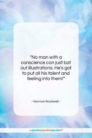 Norman Rockwell quote: “No man with a conscience can just…”- at QuotesQuotesQuotes.com