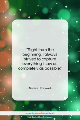 Norman Rockwell quote: “Right from the beginning, I always strived…”- at QuotesQuotesQuotes.com
