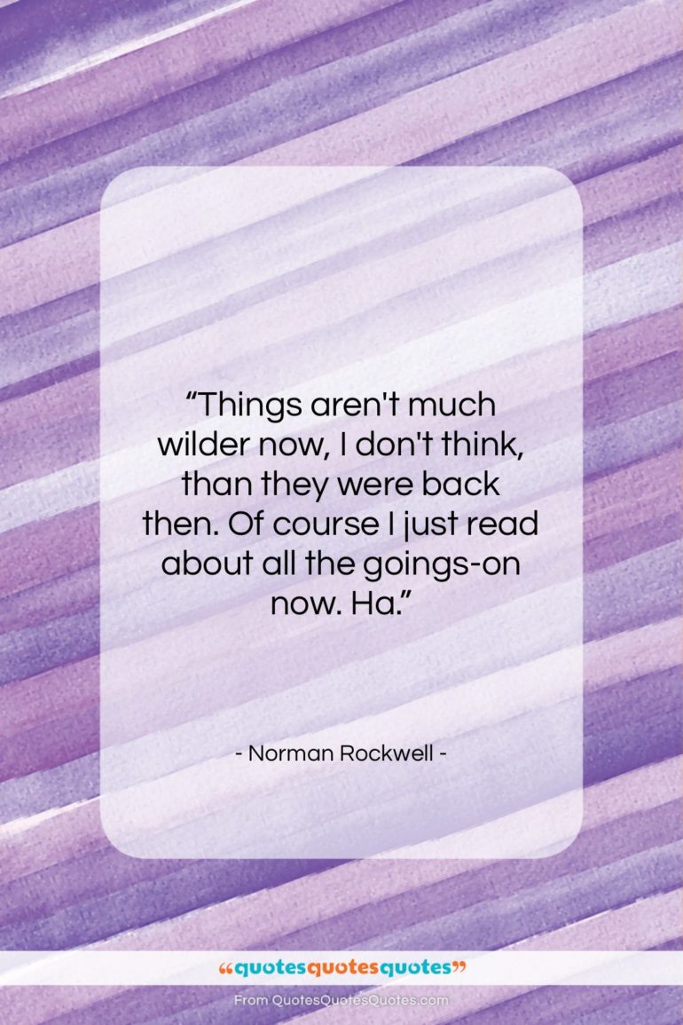 Norman Rockwell quote: “Things aren’t much wilder now, I don’t…”- at QuotesQuotesQuotes.com