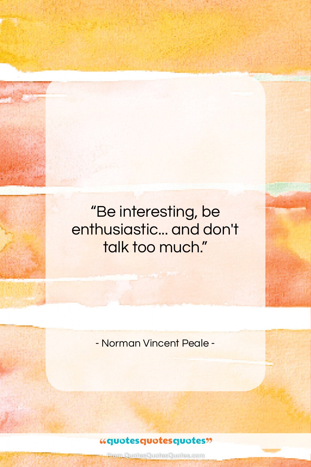 Norman Vincent Peale quote: “Be interesting, be enthusiastic… and don’t talk…”- at QuotesQuotesQuotes.com
