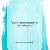 Norman Vincent Peale quote: “Don’t take tomorrow to bed with you….”- at QuotesQuotesQuotes.com