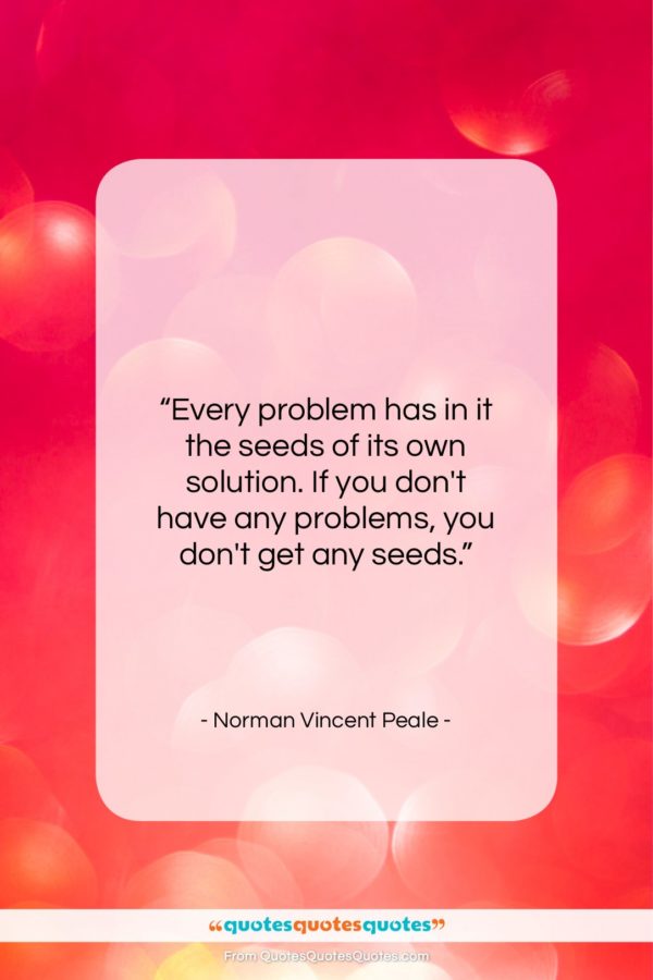 Norman Vincent Peale quote: “Every problem has in it the seeds…”- at QuotesQuotesQuotes.com