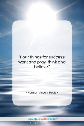 Norman Vincent Peale quote: “Four things for success: work and pray,…”- at QuotesQuotesQuotes.com