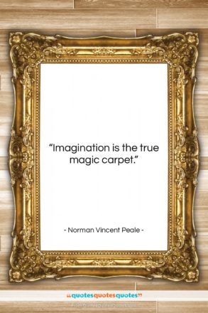 Norman Vincent Peale quote: “Imagination is the true magic carpet….”- at QuotesQuotesQuotes.com