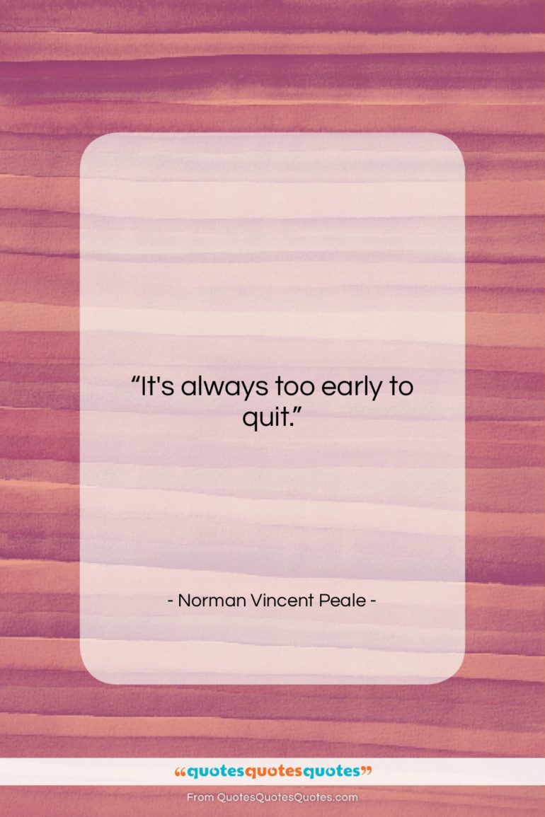 Norman Vincent Peale quote: “It’s always too early to quit….”- at QuotesQuotesQuotes.com