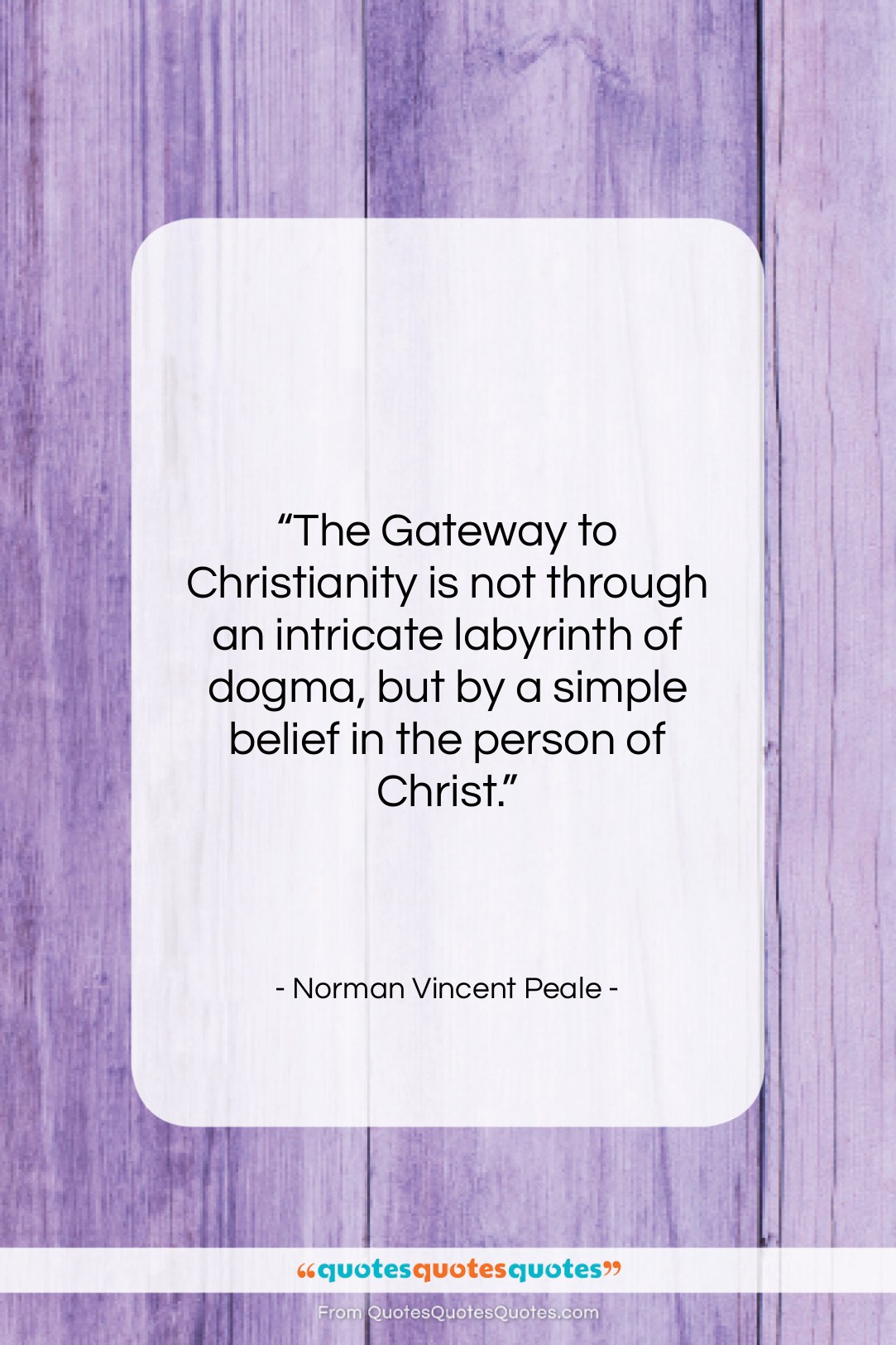 Norman Vincent Peale quote: “The Gateway to Christianity is not through…”- at QuotesQuotesQuotes.com