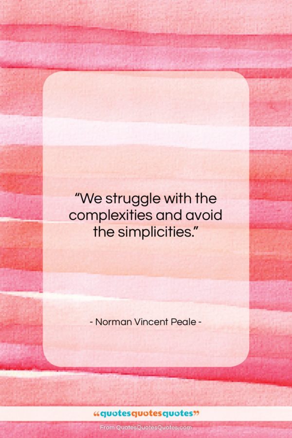 Norman Vincent Peale quote: “We struggle with the complexities and avoid…”- at QuotesQuotesQuotes.com
