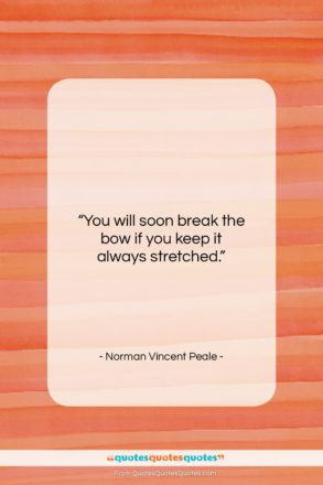 Norman Vincent Peale quote: “You will soon break the bow if…”- at QuotesQuotesQuotes.com