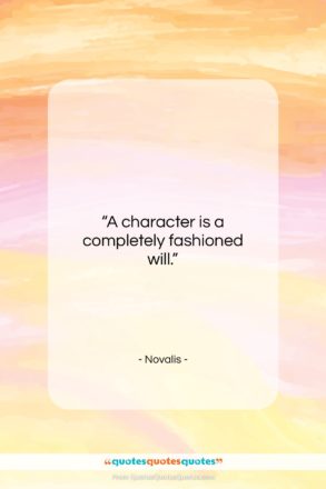 Novalis quote: “A character is a completely fashioned will….”- at QuotesQuotesQuotes.com