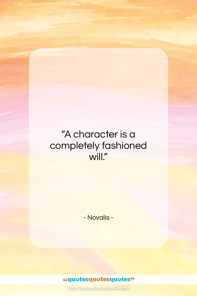 Novalis quote: “A character is a completely fashioned will….”- at QuotesQuotesQuotes.com