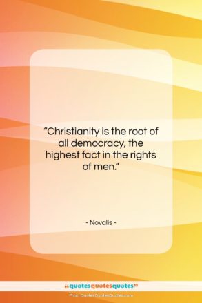 Novalis quote: “Christianity is the root of all democracy,…”- at QuotesQuotesQuotes.com
