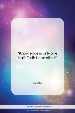 Novalis quote: “Knowledge is only one half. Faith is…”- at QuotesQuotesQuotes.com