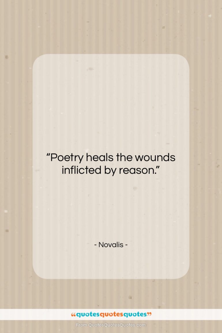 Novalis quote: “Poetry heals the wounds inflicted by reason….”- at QuotesQuotesQuotes.com