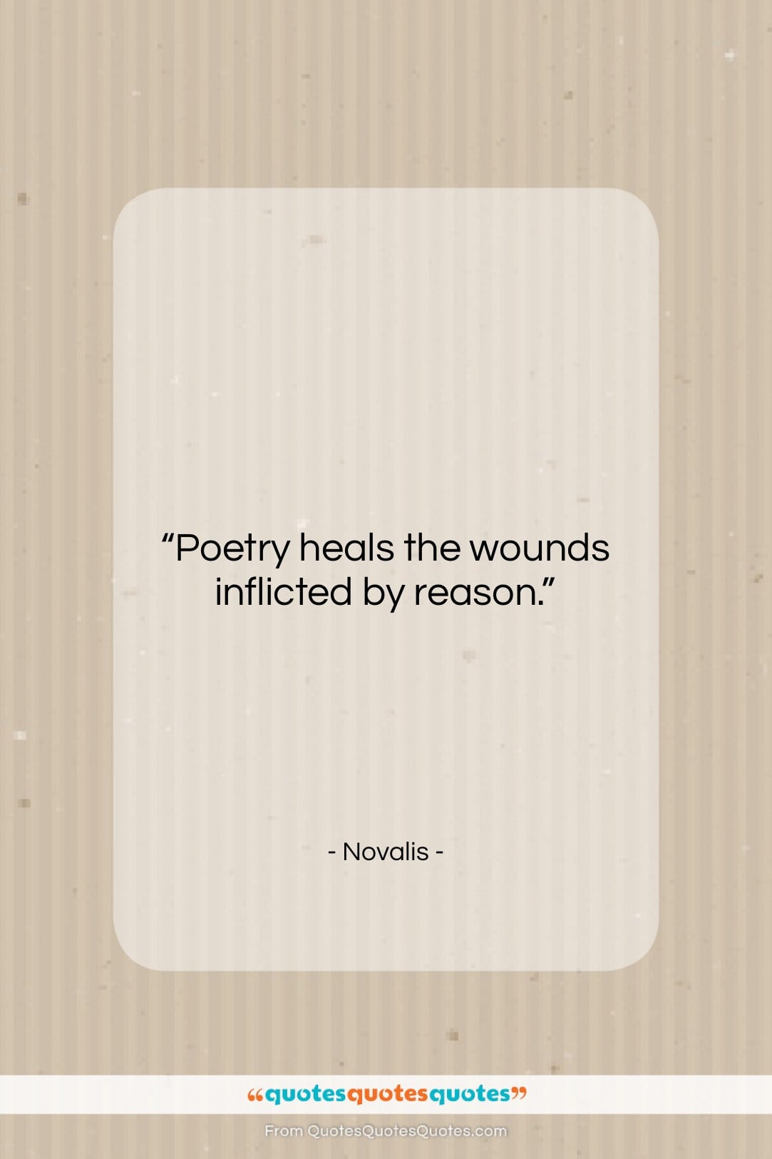 Novalis quote: “Poetry heals the wounds inflicted by reason….”- at QuotesQuotesQuotes.com