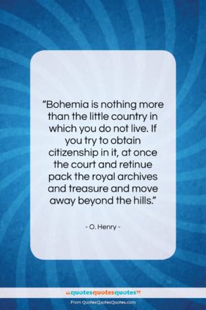 O. Henry quote: “Bohemia is nothing more than the little…”- at QuotesQuotesQuotes.com