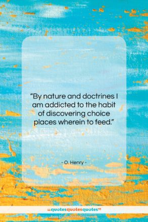 O. Henry quote: “By nature and doctrines I am addicted…”- at QuotesQuotesQuotes.com