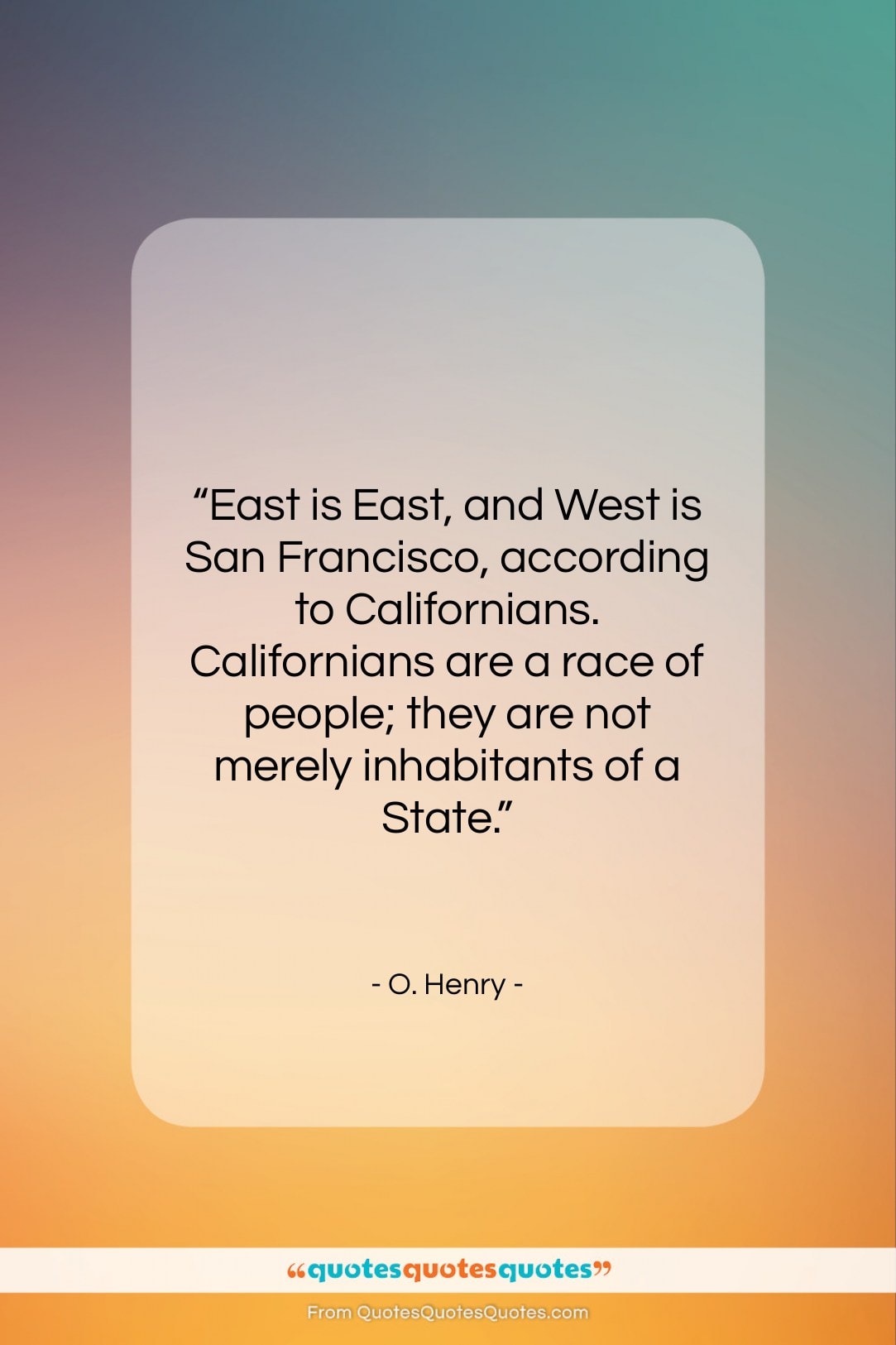 O. Henry quote: “East is East, and West is San…”- at QuotesQuotesQuotes.com
