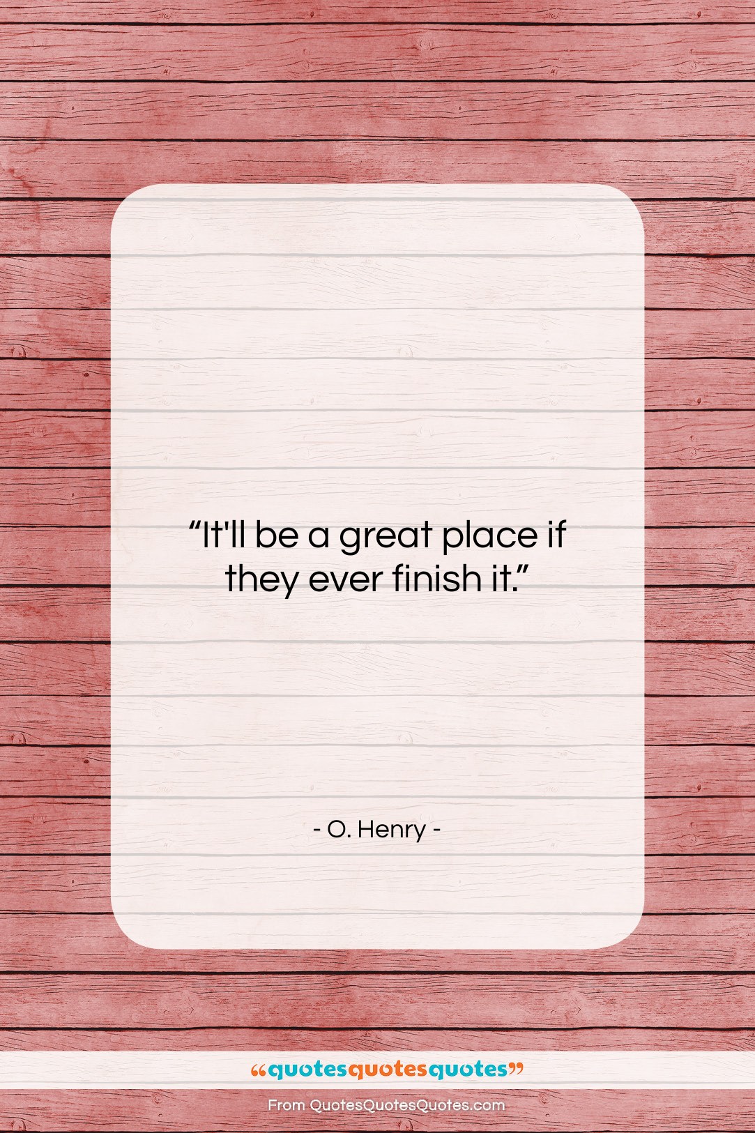 O. Henry quote: “It’ll be a great place if they…”- at QuotesQuotesQuotes.com