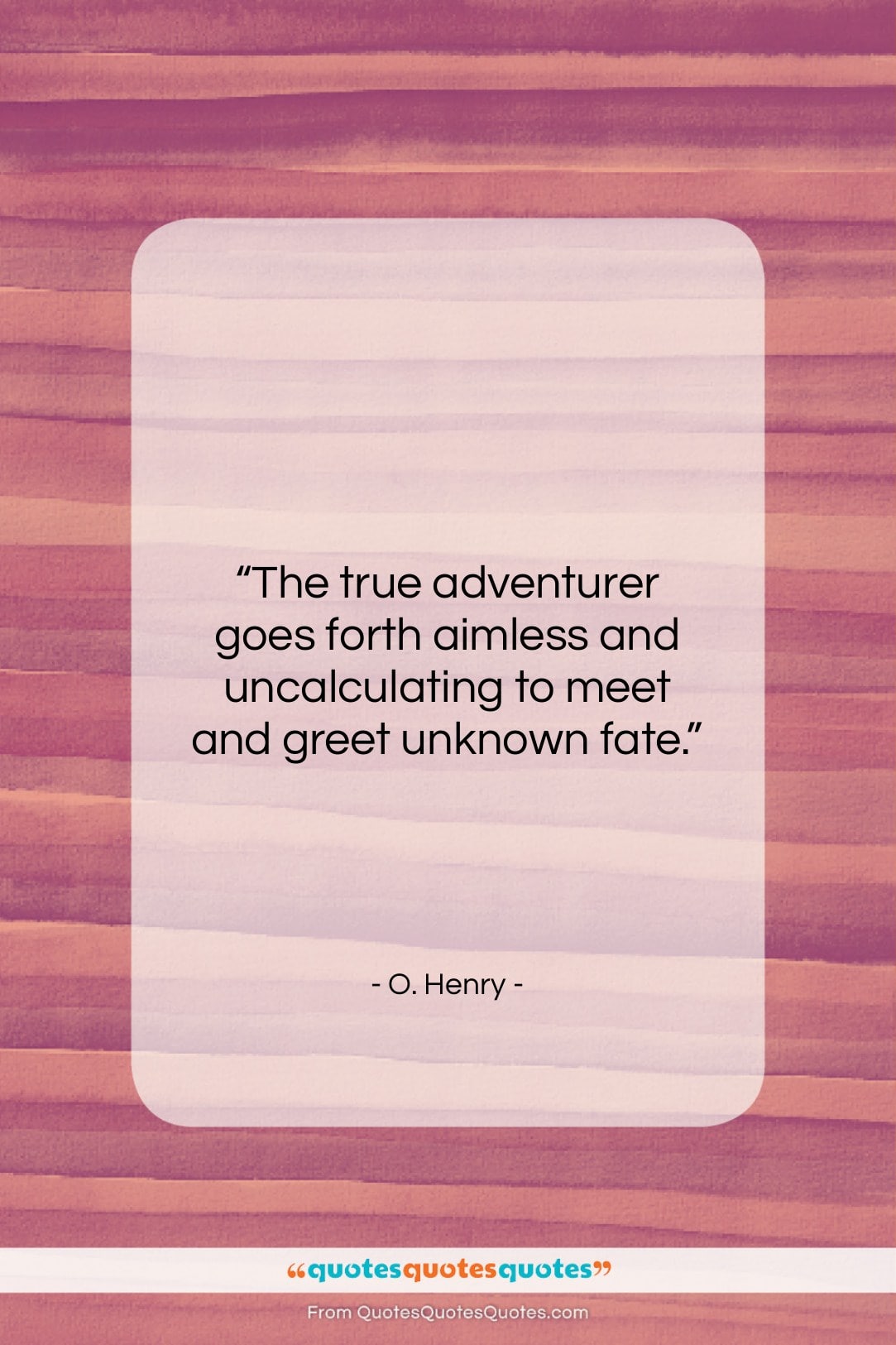 O. Henry quote: “The true adventurer goes forth aimless and…”- at QuotesQuotesQuotes.com