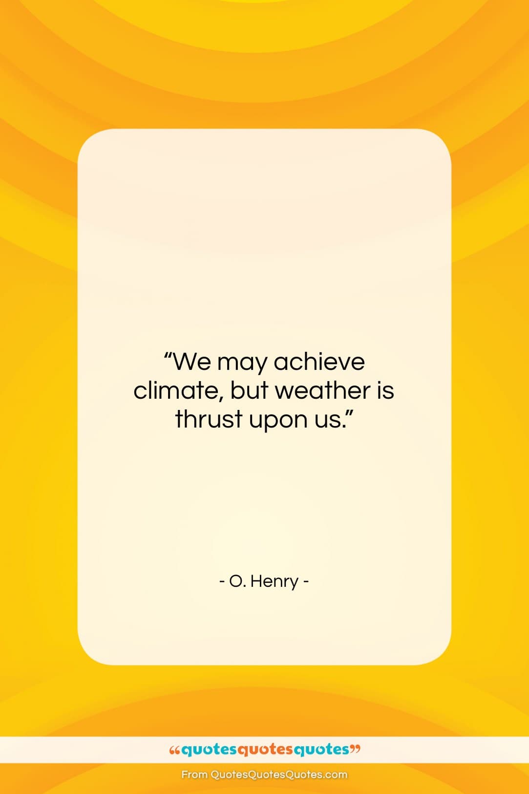 O. Henry quote: “We may achieve climate, but weather is…”- at QuotesQuotesQuotes.com