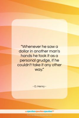 O. Henry quote: “Whenever he saw a dollar in another…”- at QuotesQuotesQuotes.com