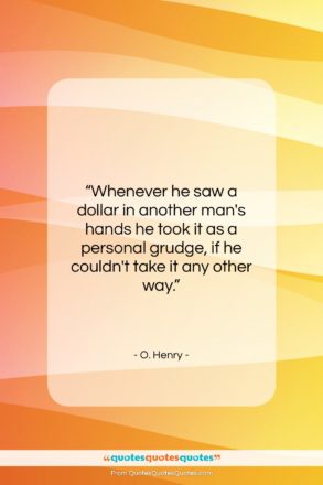 O. Henry quote: “Whenever he saw a dollar in another…”- at QuotesQuotesQuotes.com