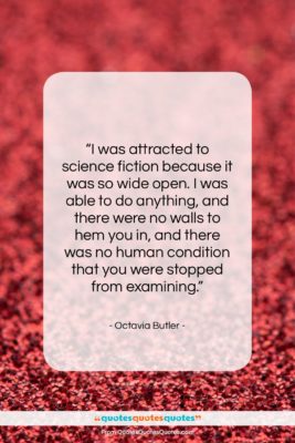 Octavia Butler quote: “I was attracted to science fiction because…”- at QuotesQuotesQuotes.com