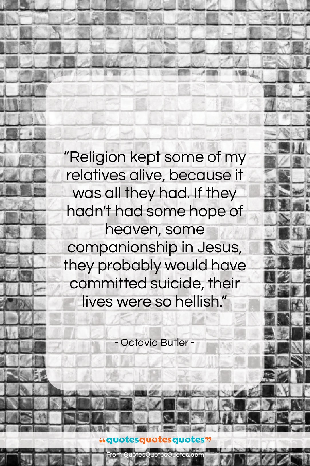Octavia Butler quote: “Religion kept some of my relatives alive,…”- at QuotesQuotesQuotes.com