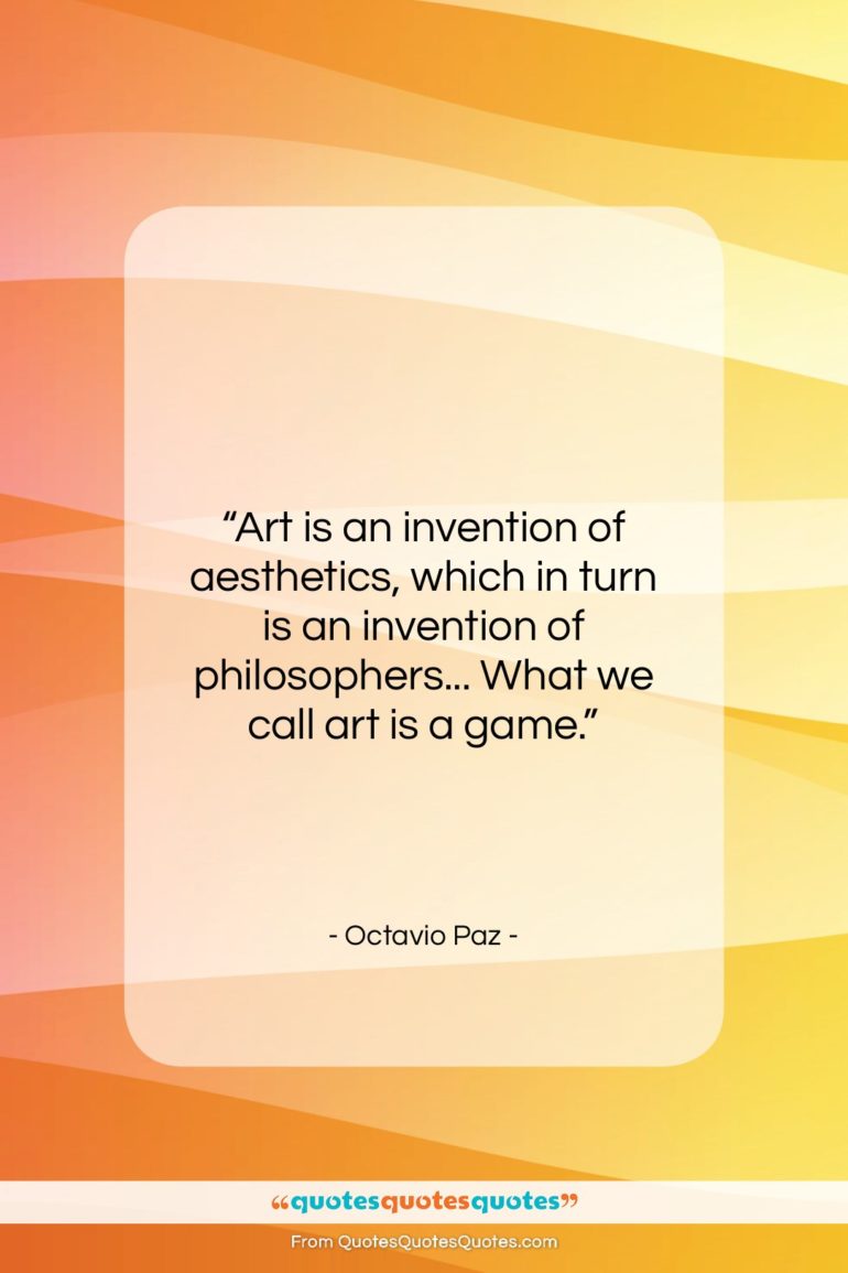 Octavio Paz quote: “Art is an invention of aesthetics, which…”- at QuotesQuotesQuotes.com