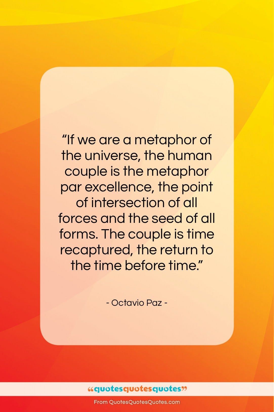 Octavio Paz quote: “If we are a metaphor of the…”- at QuotesQuotesQuotes.com