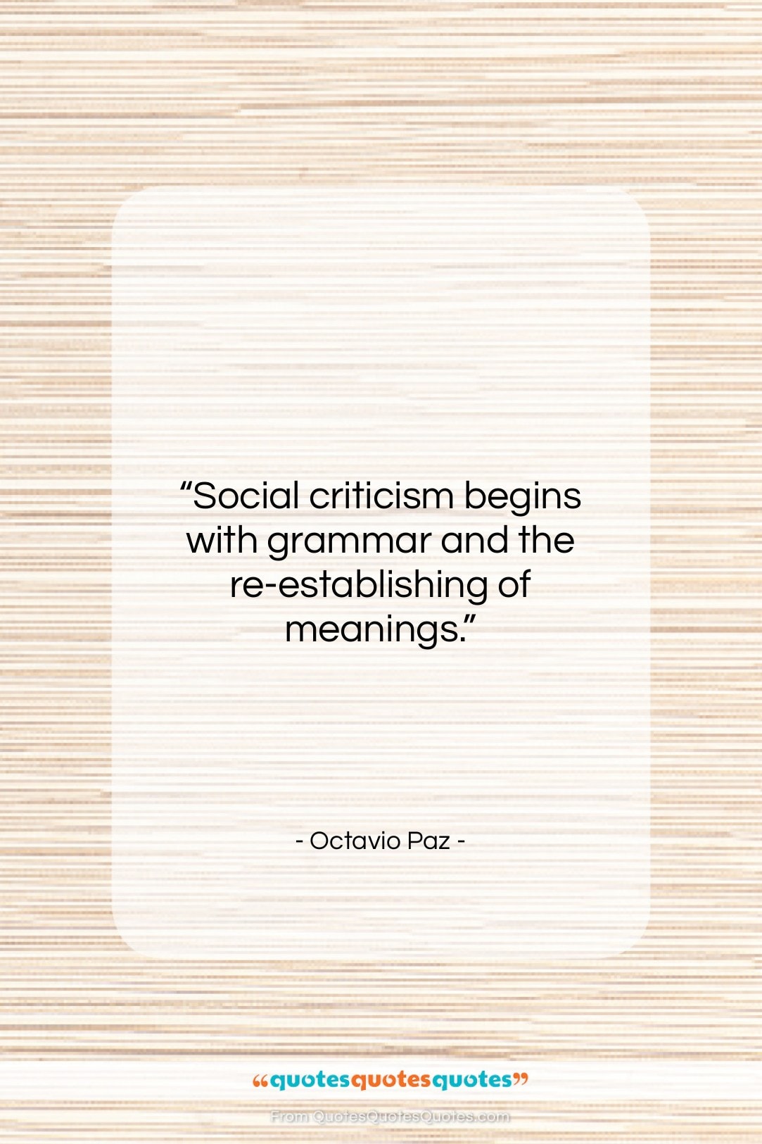 Octavio Paz quote: “Social criticism begins with grammar and the…”- at QuotesQuotesQuotes.com