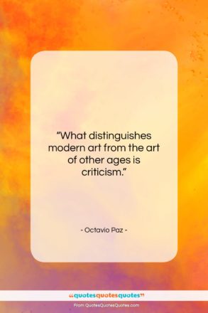 Octavio Paz quote: “What distinguishes modern art from the art…”- at QuotesQuotesQuotes.com