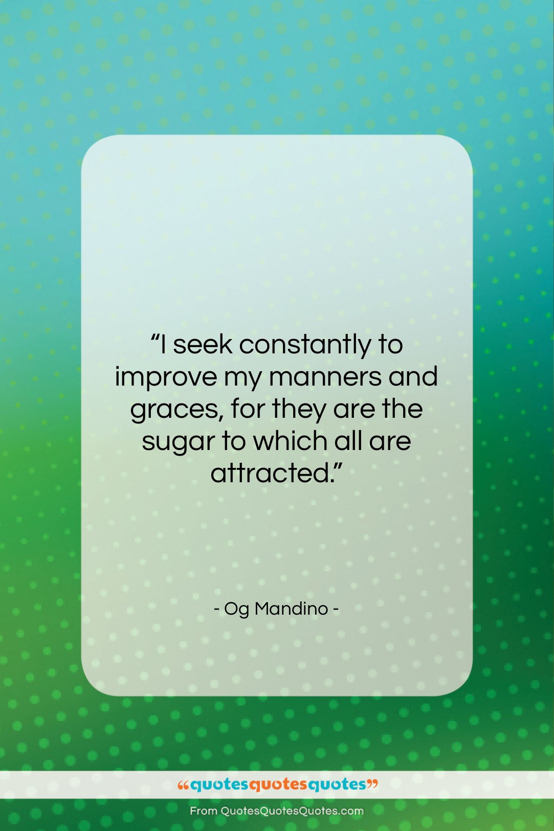 Og Mandino quote: “I seek constantly to improve my manners…”- at QuotesQuotesQuotes.com