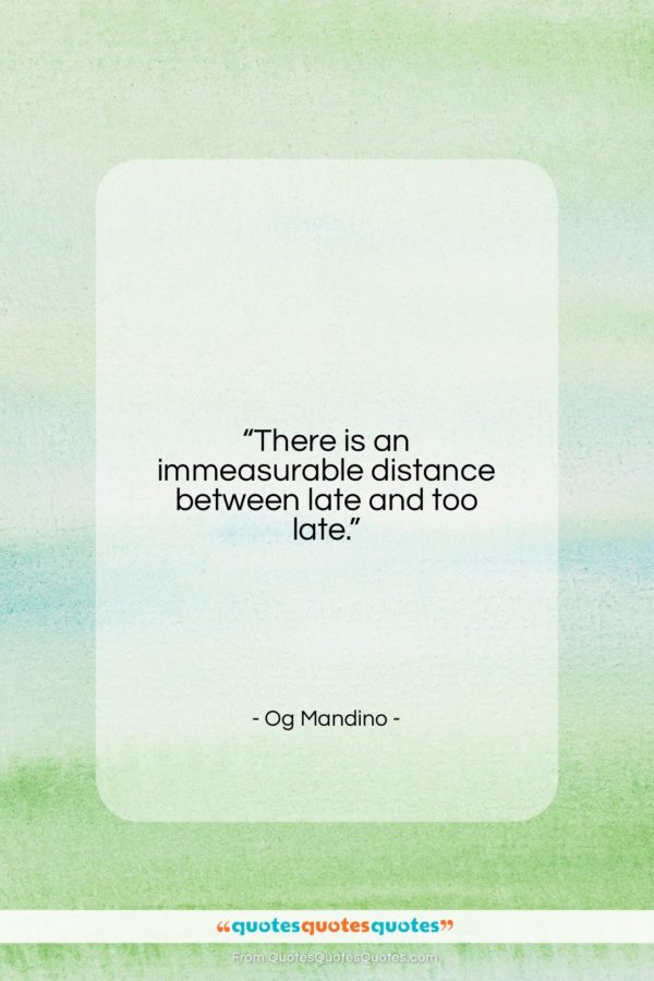 Og Mandino quote: “There is an immeasurable distance between late…”- at QuotesQuotesQuotes.com