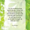 Og Mandino quote: “To do anything truly worth doing, I…”- at QuotesQuotesQuotes.com