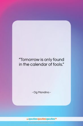 Og Mandino quote: “Tomorrow is only found in the calendar…”- at QuotesQuotesQuotes.com