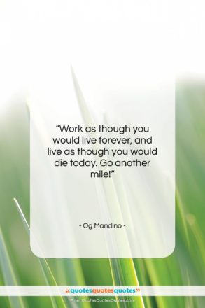 Og Mandino quote: “Work as though you would live forever…”- at QuotesQuotesQuotes.com