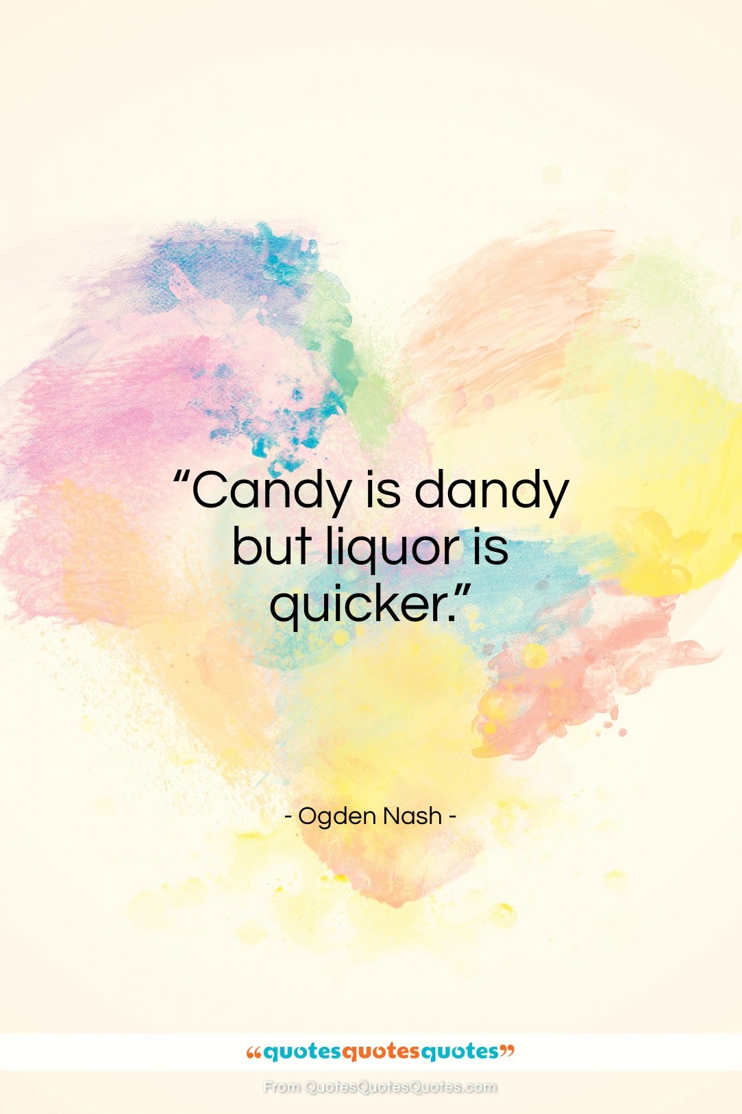 Ogden Nash quote: “Candy is dandy but liquor is quicker…”- at QuotesQuotesQuotes.com