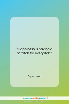 Ogden Nash quote: “Happiness is having a scratch for every…”- at QuotesQuotesQuotes.com
