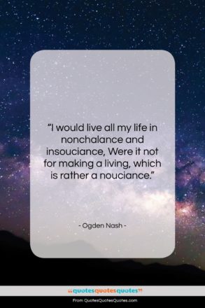 Ogden Nash quote: “I would live all my life in…”- at QuotesQuotesQuotes.com