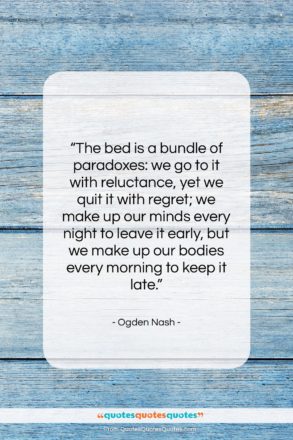 Ogden Nash quote: “The bed is a bundle of paradoxes:…”- at QuotesQuotesQuotes.com