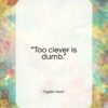 Ogden Nash quote: “Too clever is dumb…”- at QuotesQuotesQuotes.com