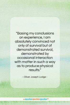Oliver Joseph Lodge quote: “Basing my conclusions on experience, I am…”- at QuotesQuotesQuotes.com