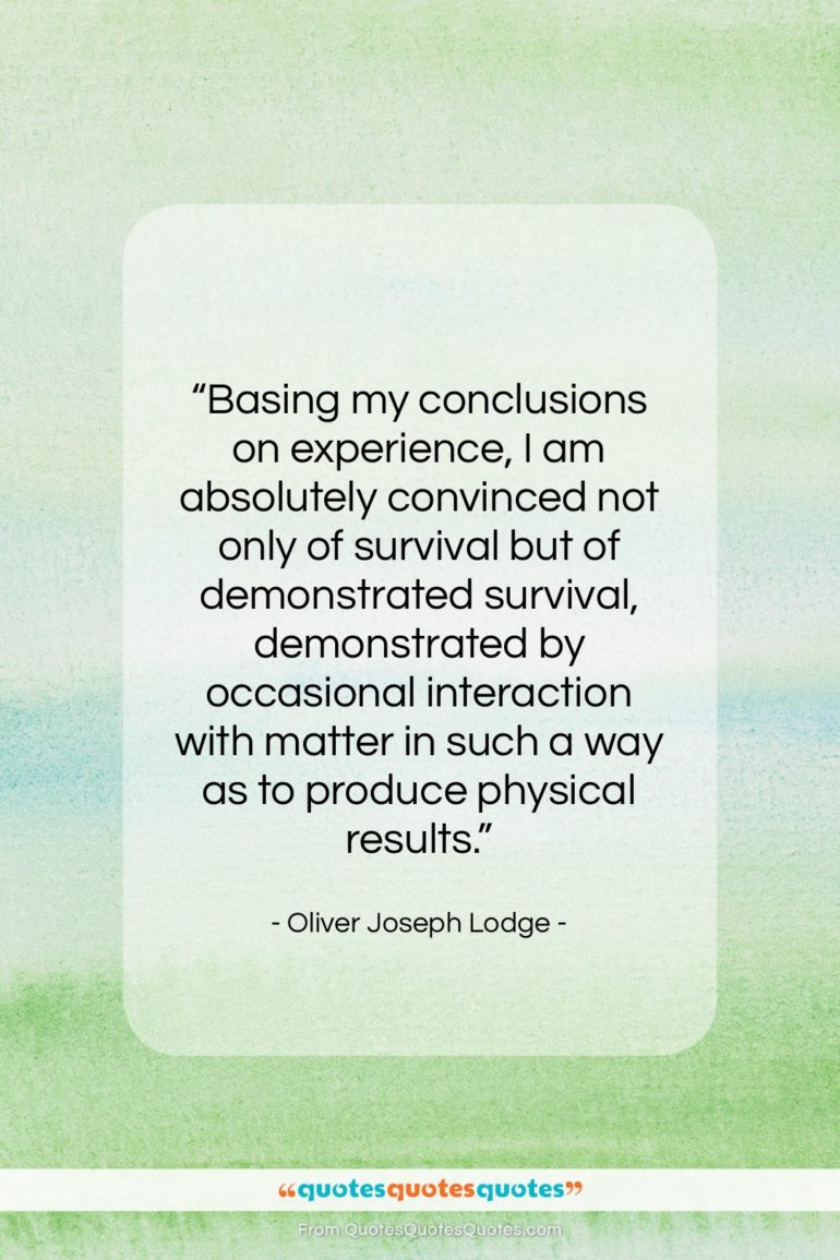 Oliver Joseph Lodge quote: “Basing my conclusions on experience, I am…”- at QuotesQuotesQuotes.com
