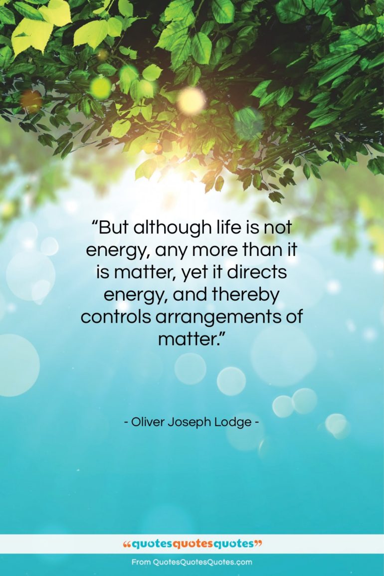 Oliver Joseph Lodge quote: “But although life is not energy, any…”- at QuotesQuotesQuotes.com